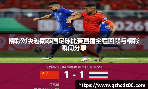 精彩对决越南泰国足球比赛直播全程回顾与精彩瞬间分享