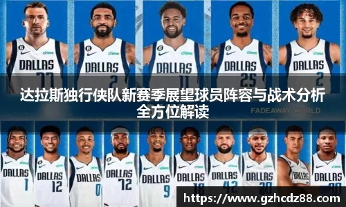 达拉斯独行侠队新赛季展望球员阵容与战术分析全方位解读