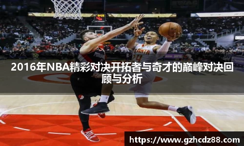 2016年NBA精彩对决开拓者与奇才的巅峰对决回顾与分析
