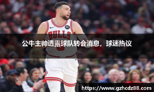 公牛主帅透露球队转会消息，球迷热议